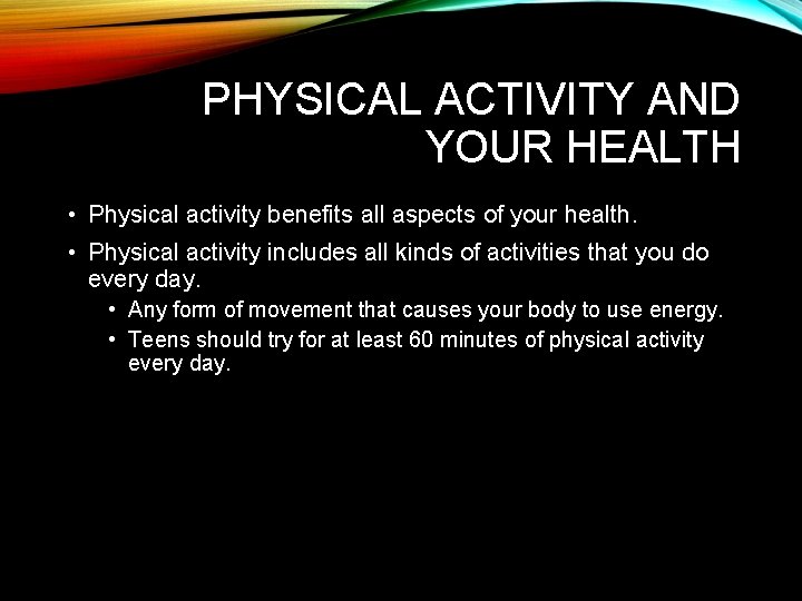 PHYSICAL ACTIVITY AND YOUR HEALTH • Physical activity benefits all aspects of your health.