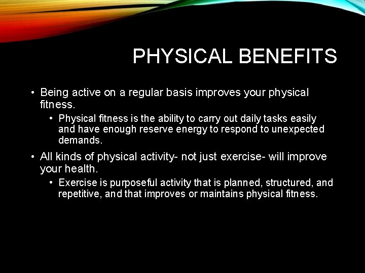 PHYSICAL BENEFITS • Being active on a regular basis improves your physical fitness. •