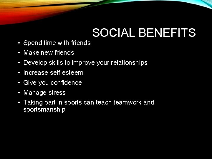  • Spend time with friends SOCIAL BENEFITS • Make new friends • Develop