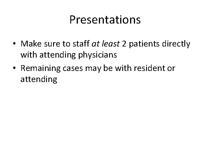 Presentations • Make sure to staff at least 2 patients directly with attending physicians