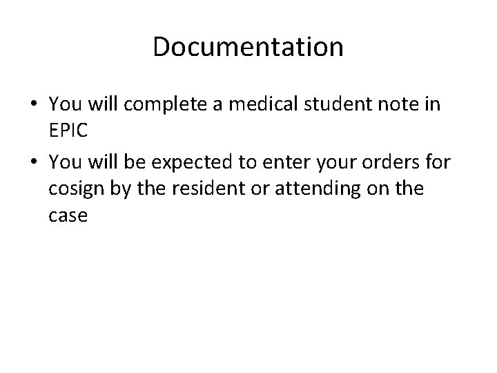 Documentation • You will complete a medical student note in EPIC • You will