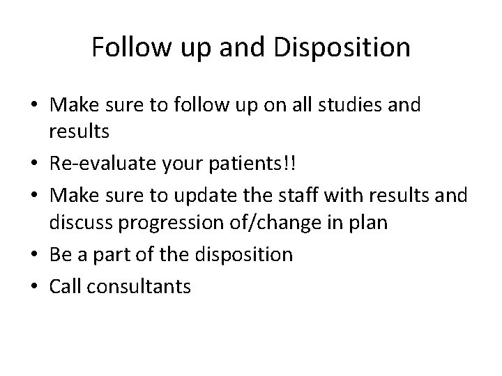 Follow up and Disposition • Make sure to follow up on all studies and