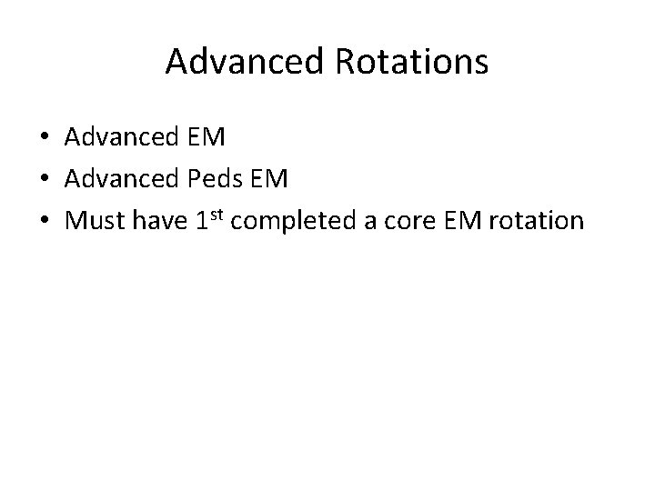 Advanced Rotations • Advanced EM • Advanced Peds EM • Must have 1 st