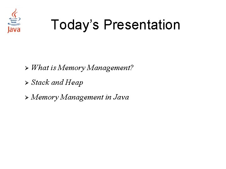 Today’s Presentation What is Memory Management? Stack and Heap Memory Management in Java 