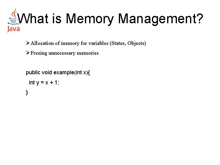 What is Memory Management? Allocation of memory for variables (States, Objects) Freeing unnecessary memories