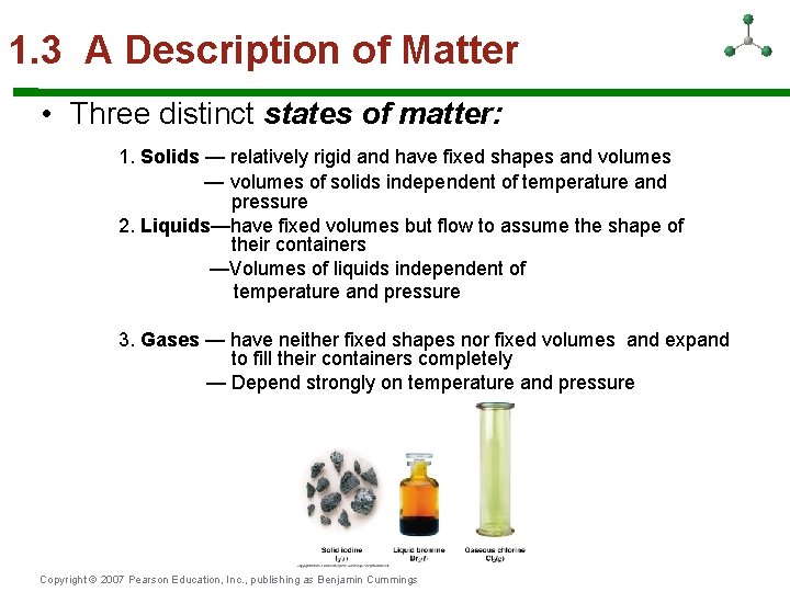1. 3 A Description of Matter • Three distinct states of matter: 1. Solids