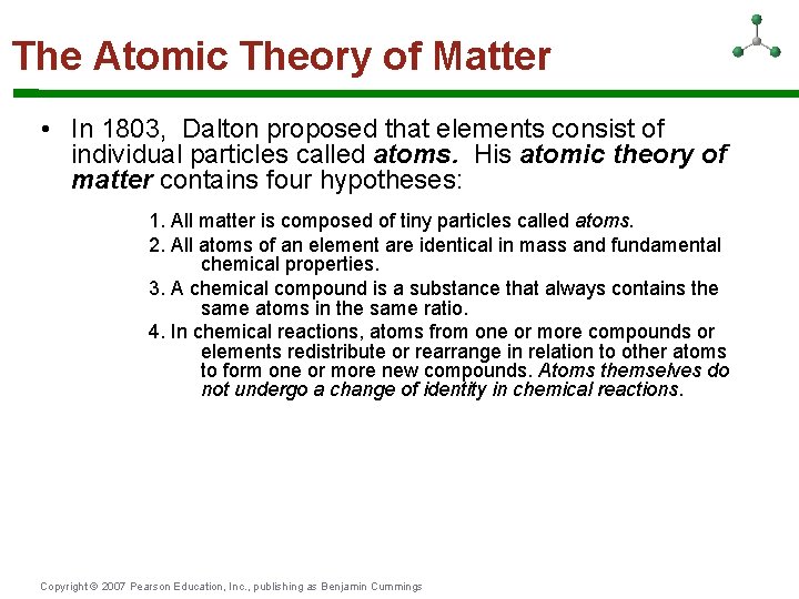 The Atomic Theory of Matter • In 1803, Dalton proposed that elements consist of