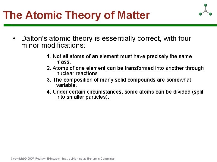 The Atomic Theory of Matter • Dalton’s atomic theory is essentially correct, with four