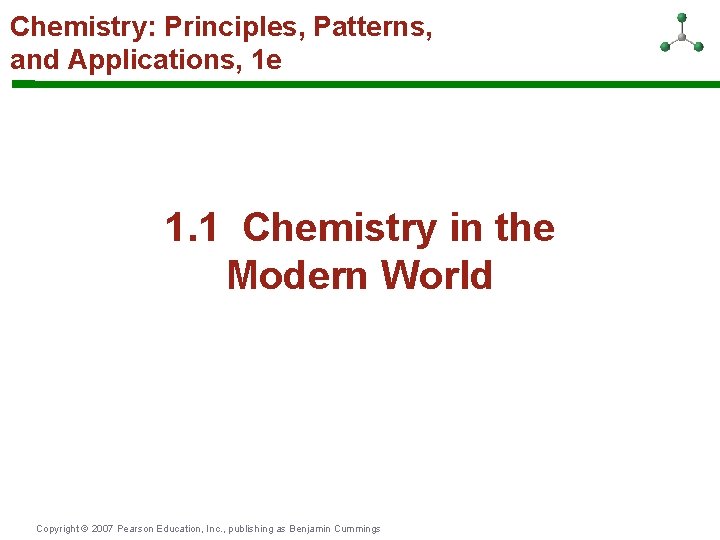 Chemistry: Principles, Patterns, and Applications, 1 e 1. 1 Chemistry in the Modern World