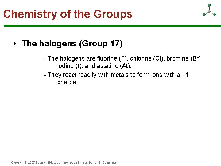 Chemistry of the Groups • The halogens (Group 17) - The halogens are fluorine