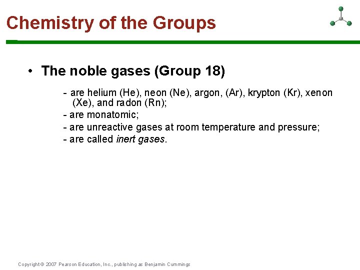 Chemistry of the Groups • The noble gases (Group 18) - are helium (He),