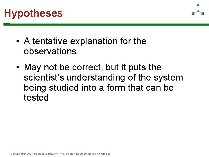 Hypotheses • A tentative explanation for the observations • May not be correct, but
