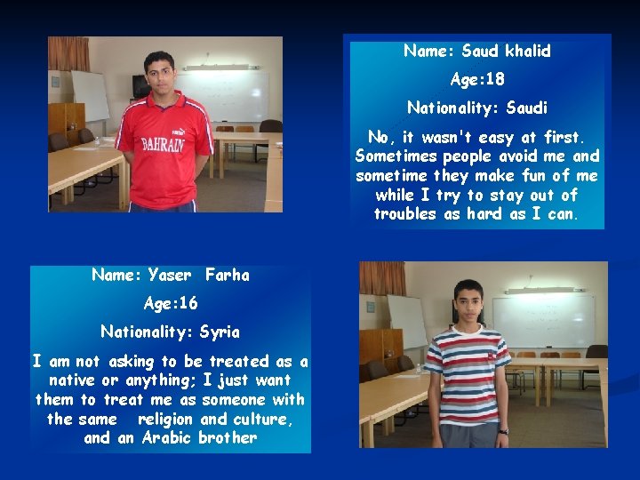 Name: Saud khalid Age: 18 Nationality: Saudi No, it wasn't easy at first. Sometimes