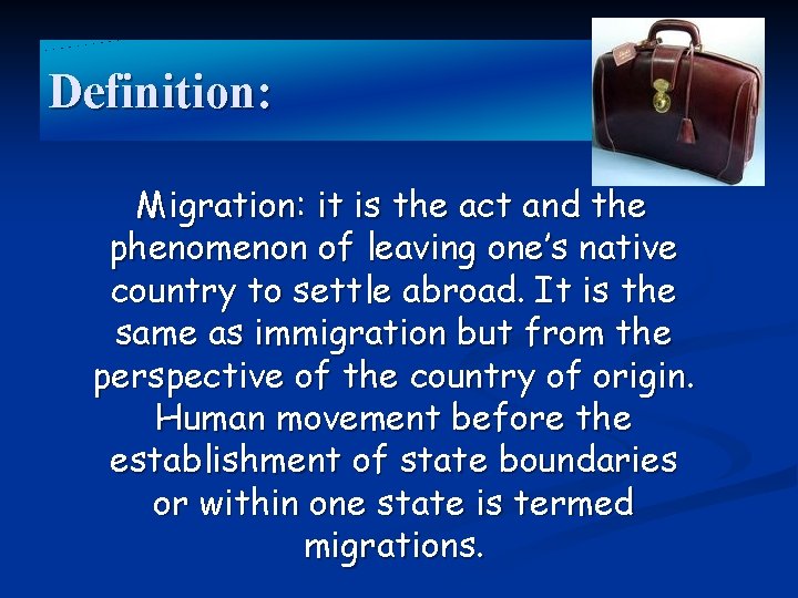 Definition: Migration: it is the act and the phenomenon of leaving one’s native country