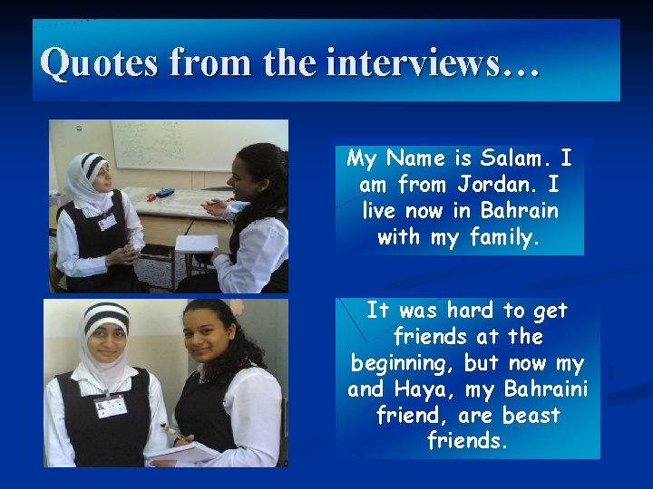 Quotes from the interviews… My Name is Salam. I am from Jordan. I live