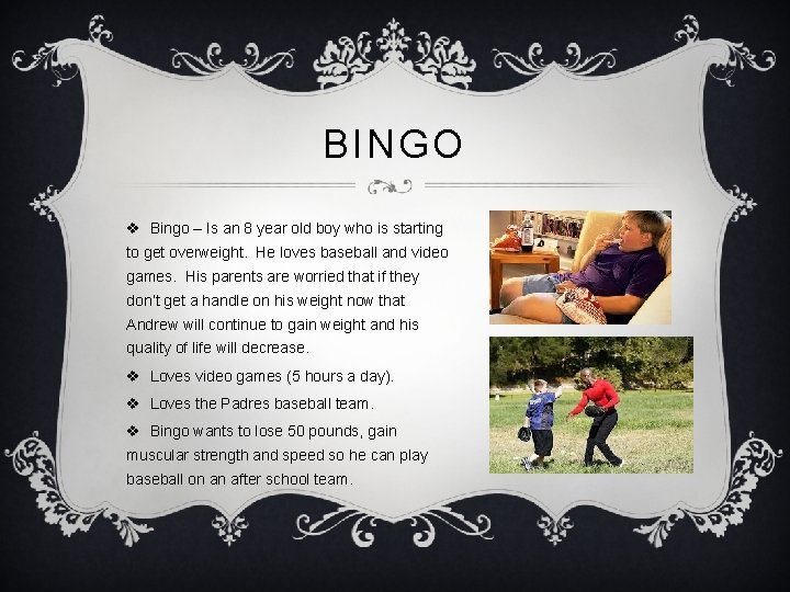 BINGO v Bingo – Is an 8 year old boy who is starting to