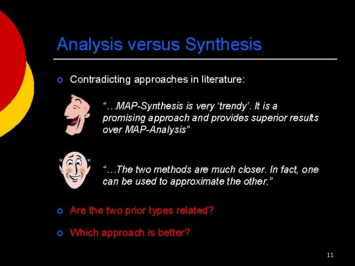 Analysis versus Synthesis ¡ Contradicting approaches in literature: “…MAP-Synthesis is very ‘trendy’. It is