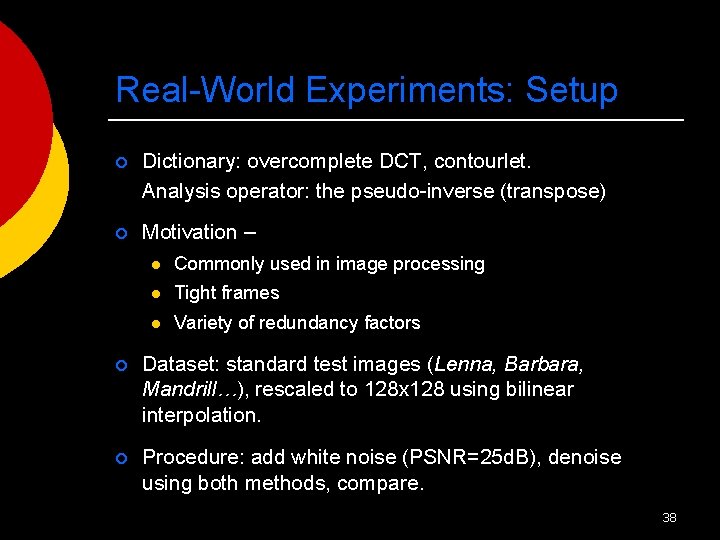 Real-World Experiments: Setup ¡ Dictionary: overcomplete DCT, contourlet. Analysis operator: the pseudo-inverse (transpose) ¡