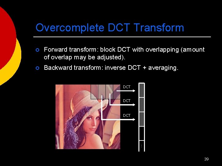 Overcomplete DCT Transform ¡ Forward transform: block DCT with overlapping (amount of overlap may