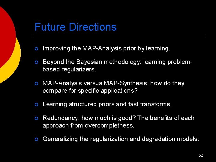 Future Directions ¡ Improving the MAP-Analysis prior by learning. ¡ Beyond the Bayesian methodology: