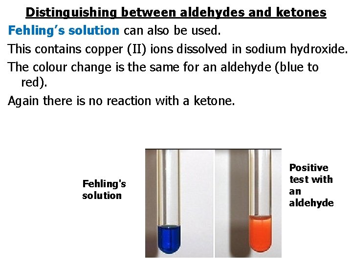 Distinguishing between aldehydes and ketones Fehling’s solution can also be used. This contains copper