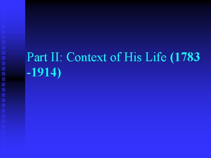 Part II: Context of His Life (1783 -1914) 