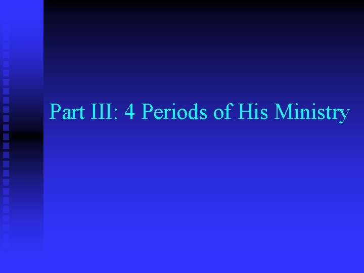 Part III: 4 Periods of His Ministry 