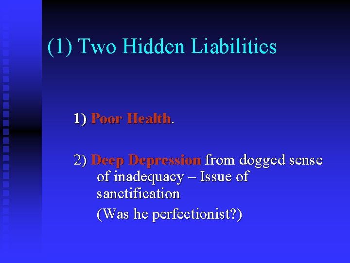 (1) Two Hidden Liabilities 1) Poor Health. 2) Deep Depression from dogged sense of