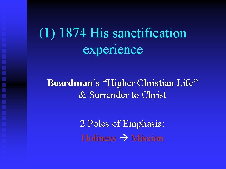 (1) 1874 His sanctification experience Boardman’s “Higher Christian Life” & Surrender to Christ 2