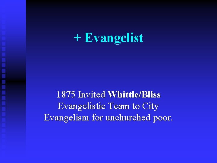 + Evangelist 1875 Invited Whittle/Bliss Evangelistic Team to City Evangelism for unchurched poor. 