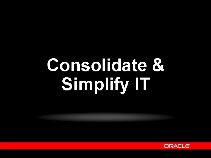 Consolidate & Simplify IT 