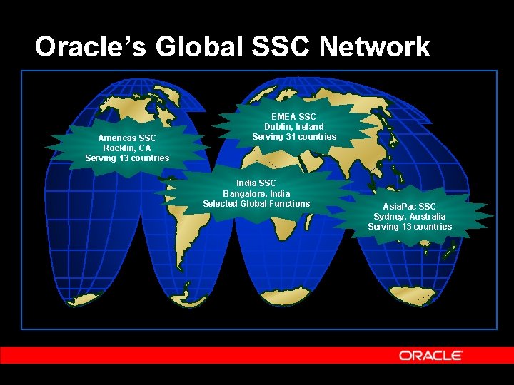 Oracle’s Global SSC Network Americas SSC Rocklin, CA Serving 13 countries EMEA SSC Dublin,