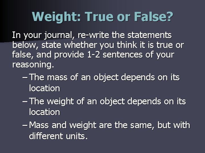 Weight: True or False? In your journal, re-write the statements below, state whether you