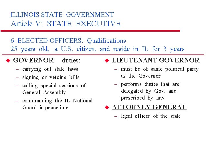 ILLINOIS STATE GOVERNMENT Article V: STATE EXECUTIVE 6 ELECTED OFFICERS: Qualifications 25 years old,
