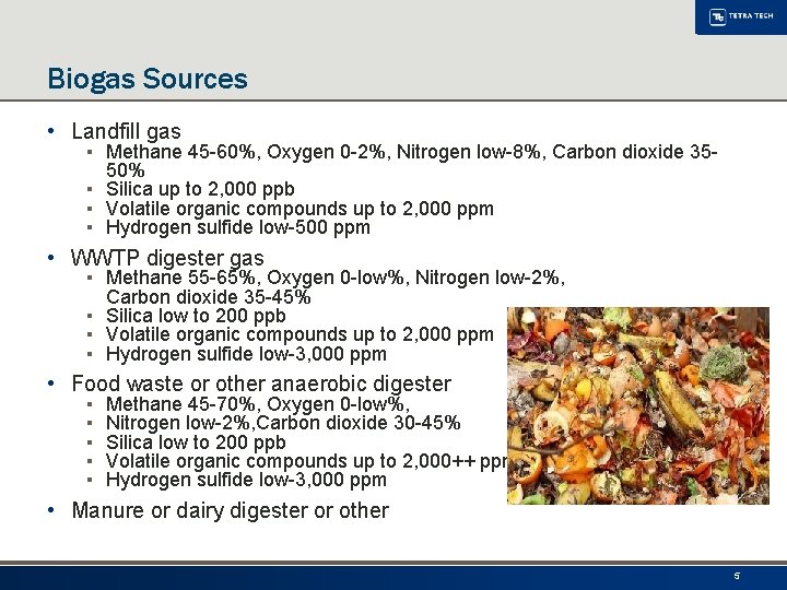 Biogas Sources • Landfill gas ▪ Methane 45 -60%, Oxygen 0 -2%, Nitrogen low-8%,