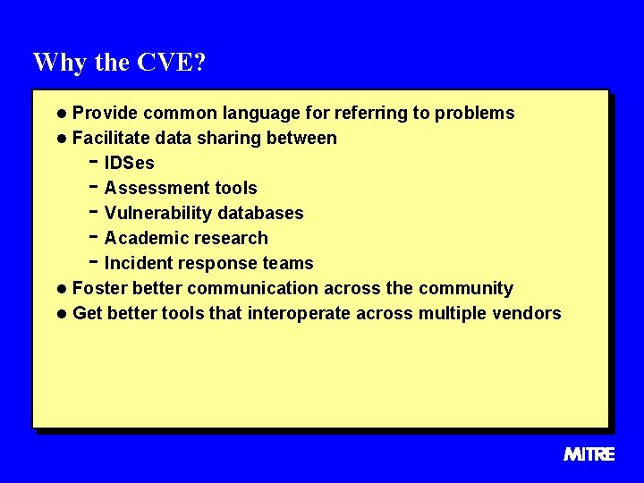 Why the CVE? l Provide common language for referring to problems l Facilitate data