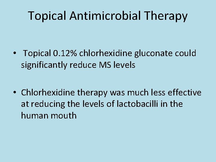 Topical Antimicrobial Therapy • Topical 0. 12% chlorhexidine gluconate could significantly reduce MS levels