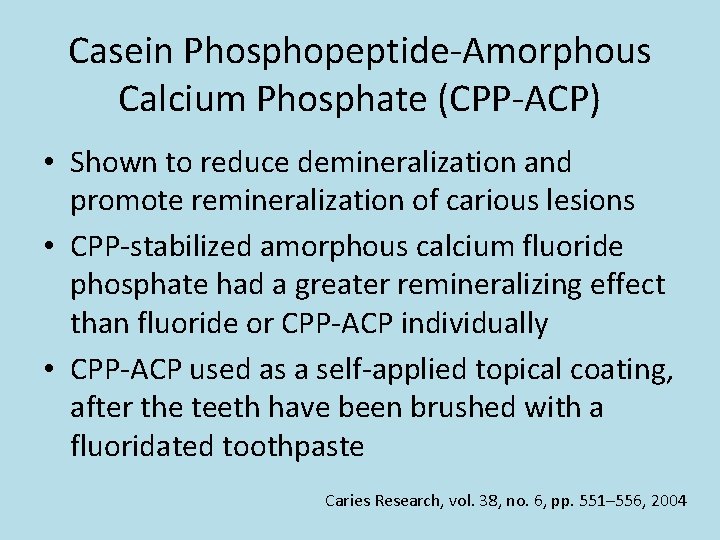 Casein Phosphopeptide-Amorphous Calcium Phosphate (CPP-ACP) • Shown to reduce demineralization and promote remineralization of