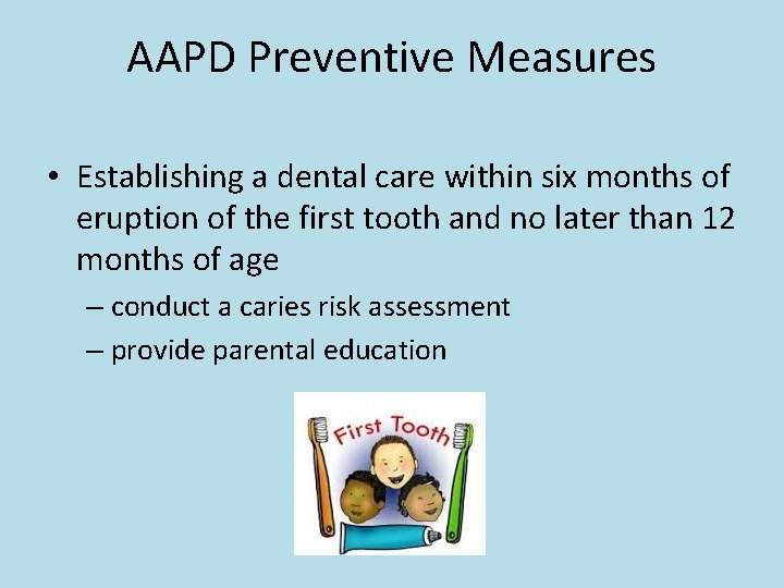 AAPD Preventive Measures • Establishing a dental care within six months of eruption of