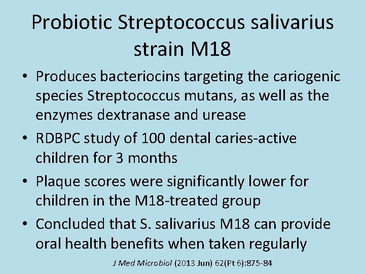 Probiotic Streptococcus salivarius strain M 18 • Produces bacteriocins targeting the cariogenic species Streptococcus