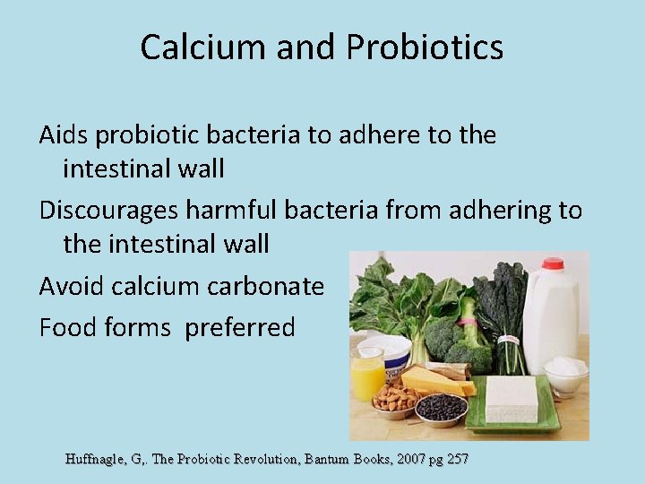 Calcium and Probiotics Aids probiotic bacteria to adhere to the intestinal wall Discourages harmful