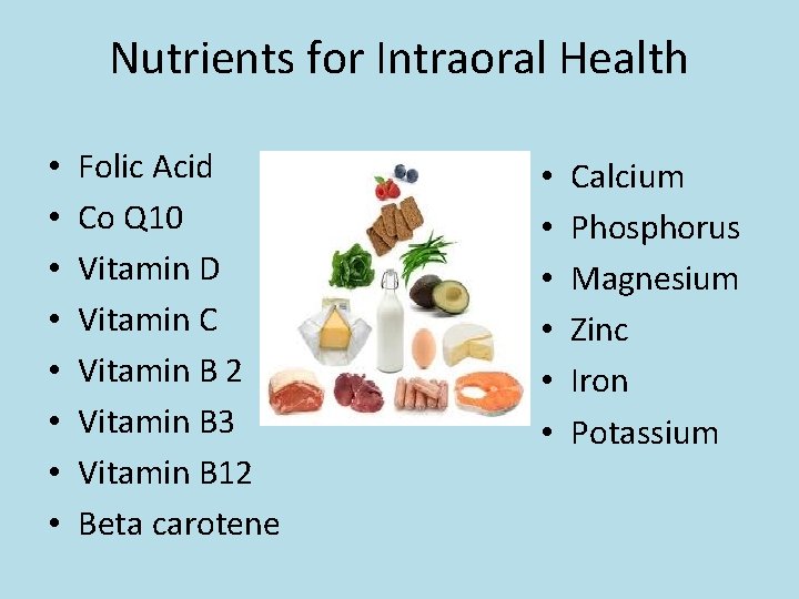 Nutrients for Intraoral Health • • Folic Acid Co Q 10 Vitamin D Vitamin