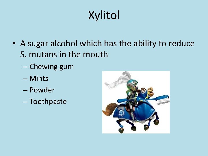 Xylitol • A sugar alcohol which has the ability to reduce S. mutans in