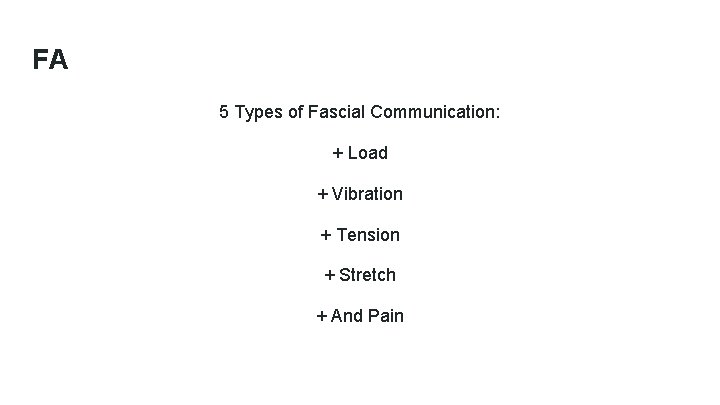 FA 5 Types of Fascial Communication: + Load + Vibration + Tension + Stretch