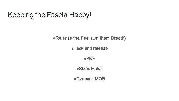 Keeping the Fascia Happy! ●Release the Feet (Let them Breath) ●Tack and release ●PNF