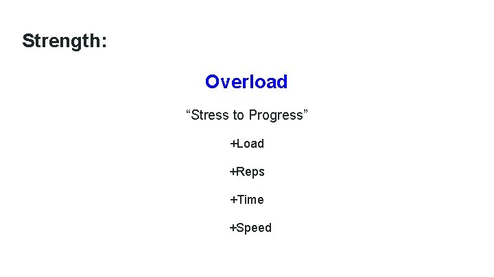 Strength: Overload “Stress to Progress” +Load +Reps +Time +Speed 