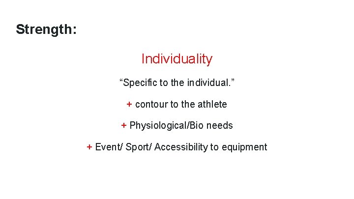 Strength: Individuality “Specific to the individual. ” + contour to the athlete + Physiological/Bio