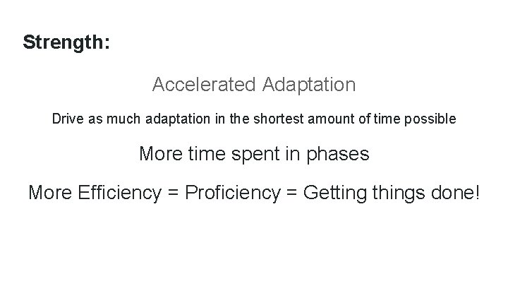 Strength: Accelerated Adaptation Drive as much adaptation in the shortest amount of time possible