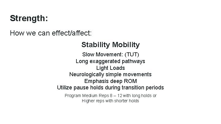 Strength: How we can effect/affect: Stability Mobility Slow Movement: (TUT) Long exaggerated pathways Light