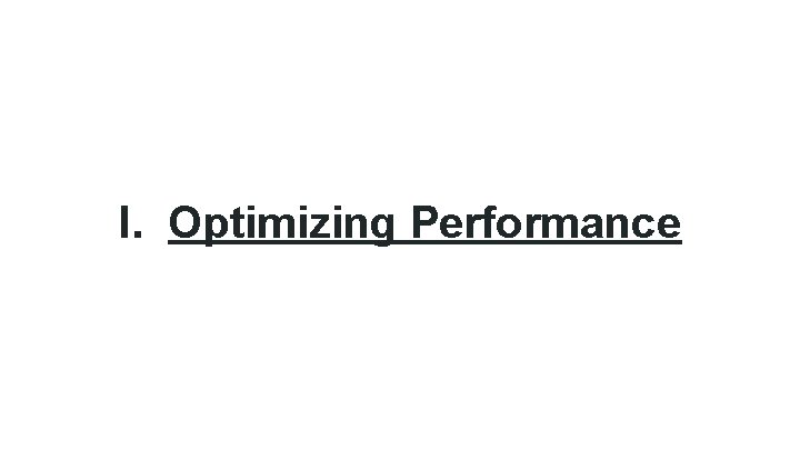 I. Optimizing Performance 